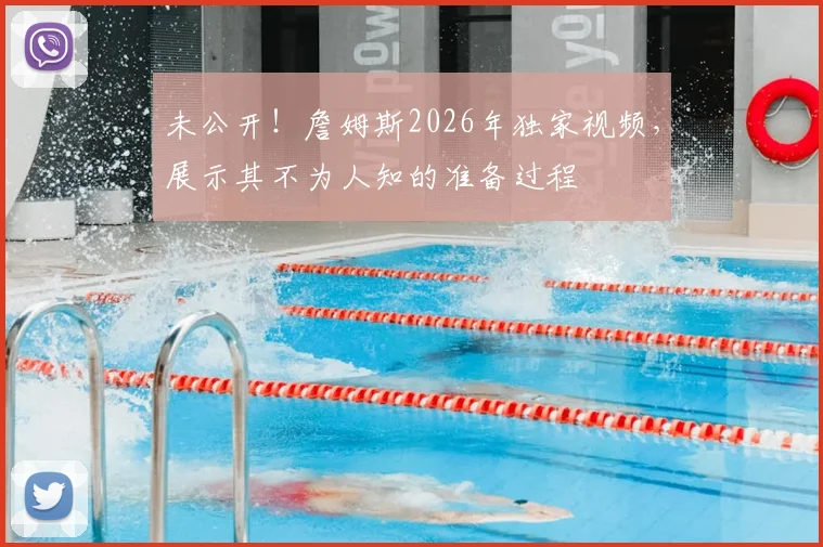 未公开！詹姆斯2026年独家视频，展示其不为人知的准备过程