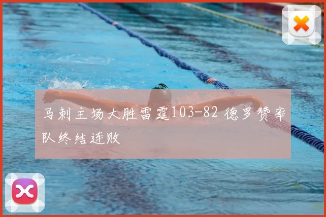 马刺主场大胜雷霆103-82 德罗赞率队终结连败