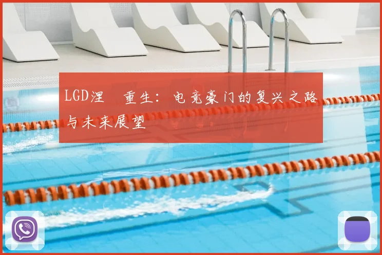 LGD涅槃重生：电竞豪门的复兴之路与未来展望