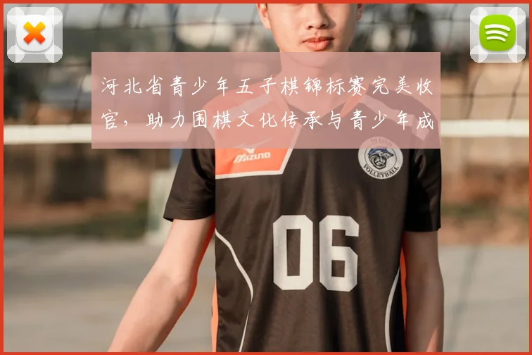 河北省青少年五子棋锦标赛完美收官，助力围棋文化传承与青少年成长
